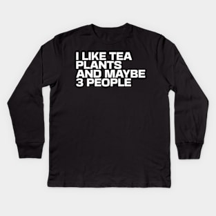 I Like Tea Plants and Maybe 3 People Kids Long Sleeve T-Shirt